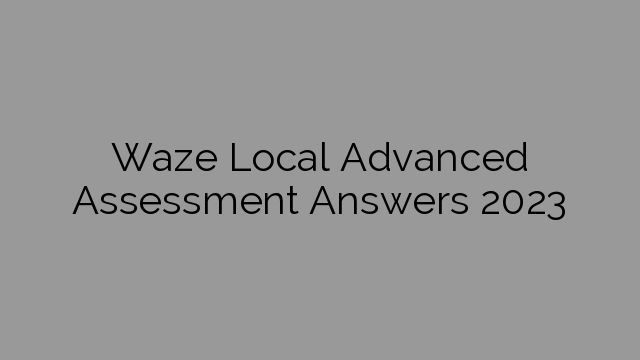 Waze Local Advanced Assessment Answers 2023